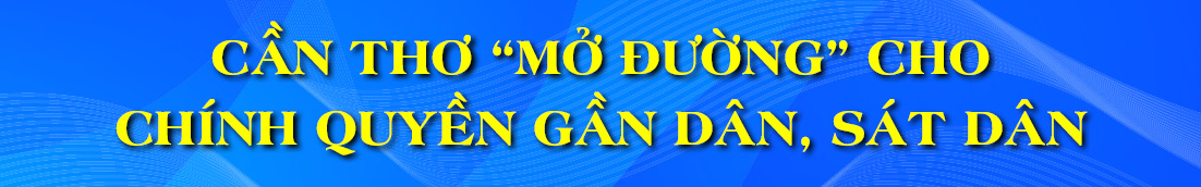 Chính quyền địa phương 2 cấp - Kiến tạo nền hành chính “công bộc của dân”