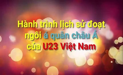 Hành trình lịch sử đoạt ngôi á quân châu Á của U23 Việt Nam