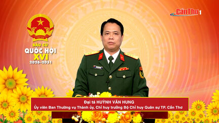 Chương trình hành động ứng cử viên Đại biểu Quốc hội khóa XVI - Đại tá Huỳnh Văn Hung, Ủy viên Ban Thường vụ Thành ủy, Chỉ huy trưởng Bộ Chỉ huy Quân sự TP. Cần Thơ