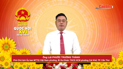 Chương trình hành động ứng cử viên Đại biểu Quốc hội khóa XVI - Ông Lại Phước Trường Thành, Phó Chủ tịch Ủy ban MTTQ Việt Nam phường, Bí thư Đoàn TNCS HCM phường Cái Khế, TP. Cần Thơ