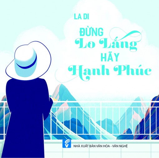“Đừng lo lắng, hãy hạnh phúc” bởi bạn sẽ tự chữa lành
