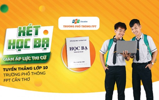 Trường trung học phổ thông FPT Cần Thơ cập nhật phương thức tuyển sinh lớp 10 thông qua hình thức xét học bạ