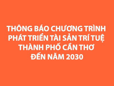 Thông báo Chương trình phát triển tài sản trí tuệ thành phố Cần Thơ đến năm 2030