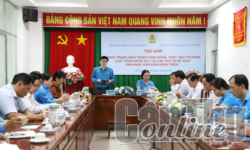 Tọa đàm thực trạng công đoàn, thực tiễn thi hành Luật Công đoàn 2012 tại TP Cần Thơ