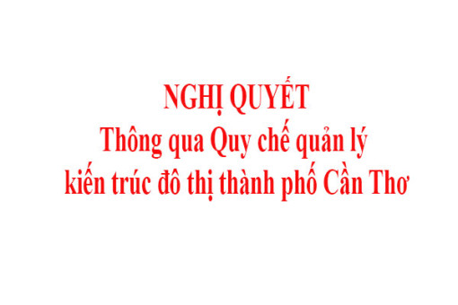 <center>NGHỊ QUYẾT <br>Thông qua Quy chế quản lý kiến trúc đô thị thành phố Cần Thơ <br> HỘI ÐỒNG NHÂN DÂN THÀNH PHỐ CẦN THƠ KHÓA X, KỲ HỌP THỨ MƯỜI MỘT</br></br></center>