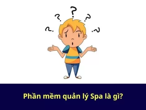 Phần mềm quản lý spa nào tốt? Điểm danh những phần mềm quản lý spa uy tín hiện nay