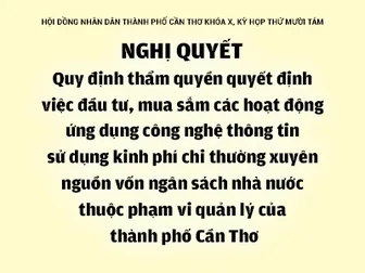 NGHỊ QUYẾT<br>Quy định thẩm quyền quyết định việc đầu tư, mua sắm các hoạt động ứng dụng công nghệ thông tin sử dụng kinh phí chi thường xuyên nguồn vốn ngân sách nhà nước thuộc phạm vi quản lý của thành phố Cần Thơ