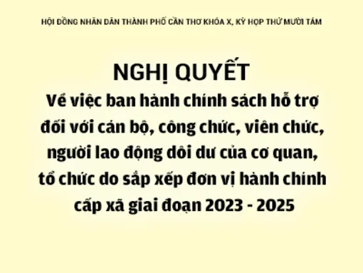 NGHỊ QUYẾT<br>Về việc ban hành chính sách hỗ trợ đối với cán bộ, công chức, viên chức, người lao động dôi dư của cơ quan, tổ chức do sắp xếp đơn vị hành chính cấp xã giai đoạn 2023 - 2025