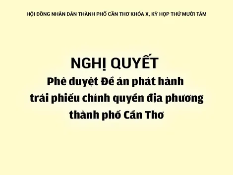 NGHỊ QUYẾT<br>Phê duyệt Đề án phát hành trái phiếu chính quyền địa phương thành phố Cần Thơ