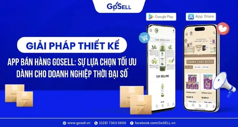 Giải pháp thiết kế App bán hàng GoSELL: Sự lựa chọn tối ưu dành cho doanh nghiệp thời đại số