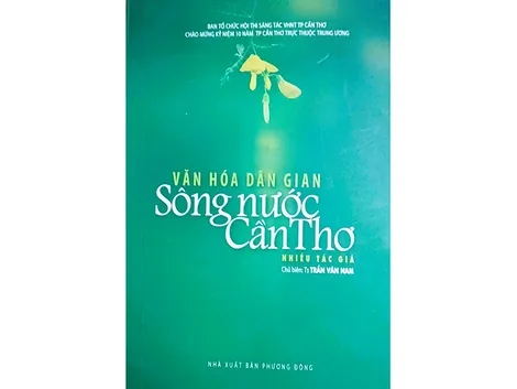 Những nghiên cứu giá trị về văn hóa dân gian sông nước Cần Thơ