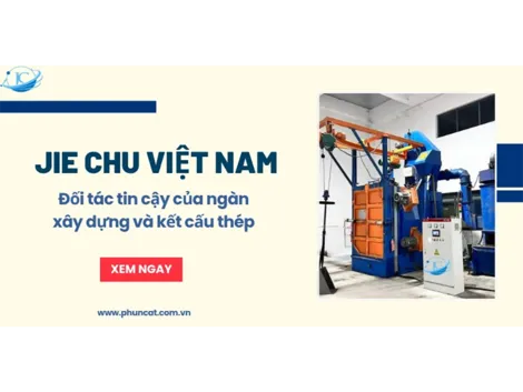 JIE CHU Việt Nam - Đối tác tin cậy của ngành xây dựng và kết cấu thép