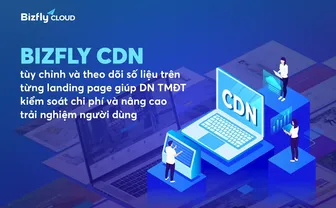 Nâng cao hiệu suất website với BizFly CDN - Giải pháp tối ưu tốc độ trang web thời 4.0