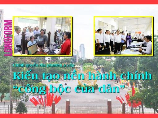 Chính quyền địa phương 2 cấp - Kiến tạo nền hành chính “công bộc của dân”