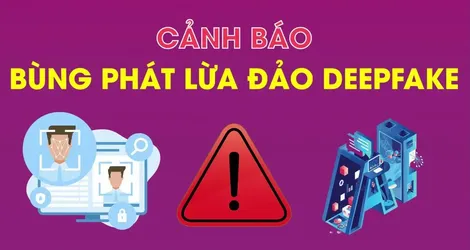 Cảnh báo bùng phát việc lừa đảo deepfake