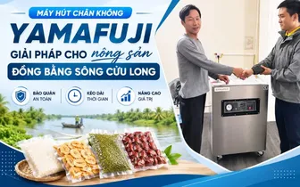 Máy hút chân không Yamafuji - Giải pháp cho nông sản ĐBSCL