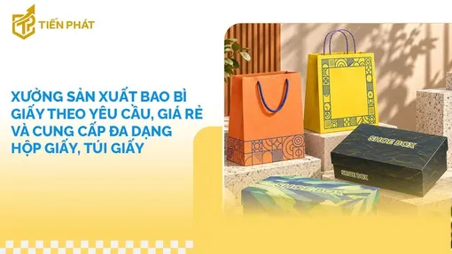 Xưởng sản xuất bao bì giấy theo yêu cầu, giá rẻ - Cung cấp đa dạng hộp giấy, túi giấy